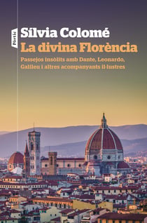La divina Florència - Passejos insòlits amb Dante, Leonardo, Galileu i altres acompanyants il·lustres