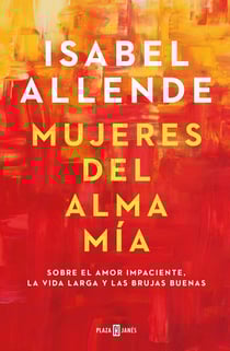Mujeres del alma mía - Sobre el amor impaciente, la vida larga y las brujas buenas