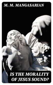 Is the Morality of Jesus Sound? - A Lecture Delivered Before the Independent Religious Society