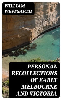 Personal Recollections of Early Melbourne and Victoria
