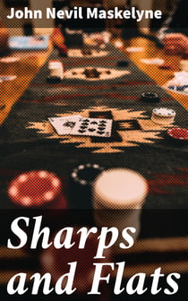 Sharps and Flats - A Complete Revelation of the Secrets of Cheating at Games of Chance and Skill