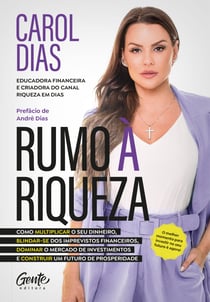 Rumo à riqueza - Como multiplicar o seu dinheiro, blindar-se dos imprevistos financeiros, dominar o mercado de investimentos e construir um futuro de prosperidade