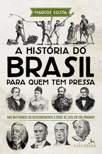 A história do Brasil para quem tem pressa - Dos bastidores do descobrimento à crise de 2015 em 200 páginas!