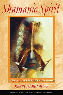 Shamanic Spirit - A Practical Guide to Personal Fulfillment
