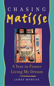 Chasing Matisse - A Year in France Living My Dream