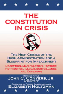 The Constitution in Crisis - The High Crimes of the Bush Administration and a Blueprint for Impeachment