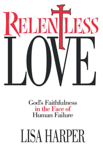 Relentless Love - God's Faithfulness In The Face of Human Failure