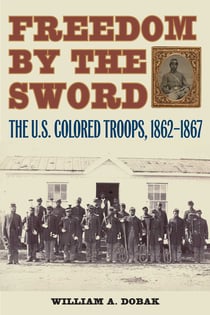 Freedom by the Sword - The U.S. Colored Troops, 1862-1867
