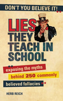 Lies They Teach in School - Exposing the Myths Behind 250 Commonly Believed Fallacies