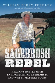 Sagebrush Rebel - Reagan's Battle with Environmental Extremists and Why It Matters Today