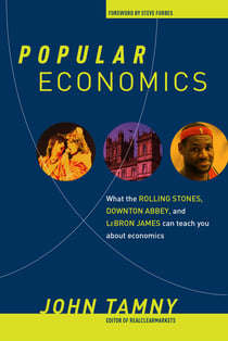 Popular Economics - What the Rolling Stones, Downton Abbey, and LeBron James Can Teach You about Economics