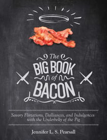 The Big Book of Bacon - Savory Flirtations, Dalliances, and Indulgences with the Underbelly of the Pig