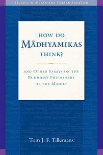 How Do Madhyamikas Think? - And Other Essays on the Buddhist Philosophy of the Middle