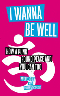 I Wanna Be Well - How a Punk Found Peace and You Can Too