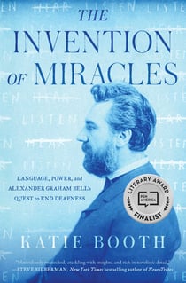 The Invention of Miracles - Language, Power, and Alexander Graham Bell's Quest to End Deafness