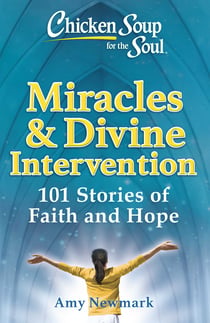 Chicken Soup for the Soul: Miracles & Divine Intervention - 101 Stories of Hope and Faith