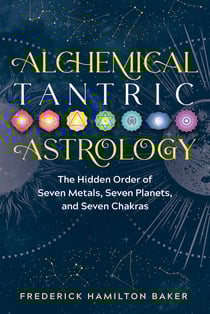 Alchemical Tantric Astrology - The Hidden Order of Seven Metals, Seven Planets, and Seven Chakras