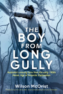 The Boy From Long Gully - Australia's unsung hero from the early 1900s Heroic Age of Antarctic Exploration