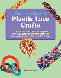 The Little Book of Plastic Lace Crafts - A Step-by-Step Guide to Making Lanyards, Key Chains, Bracelets, and other Crafts with Boondoggle, Scoubidou, Gimp, and Plastic Lace