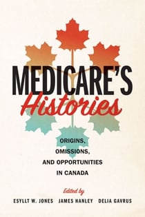 Medicare's Histories - Origins, Omissions, and Opportunities in Canada