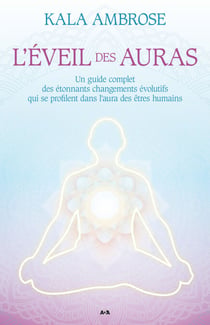 L’éveil des auras - Un guide complet des étonnants changements évolutifs qui se profilent dans l’aura des êtres humains