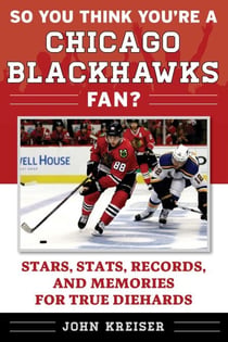 So You Think You're a Chicago Blackhawks Fan? - Stars, Stats, Records, and Memories for True Diehards