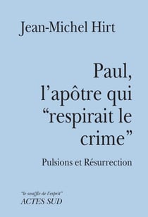 Paul, l'apôtre qui "respirait le crime" - Pulsions et Résurrection