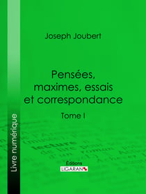 Pensées, maximes, essais et correspondance - Tome I