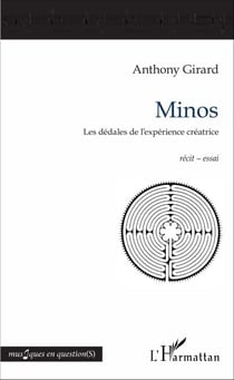 Minos - Les dédales de l'expérience créatrice - récit - essai
