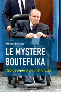 Le mystère Bouteflika - Radioscopie d'un chef d'Etat