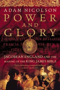 Power and Glory - Jacobean England and the Making of the King James Bible (Text only)