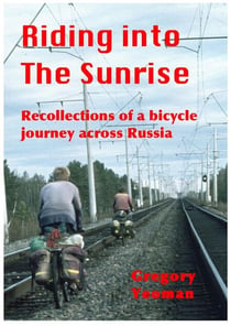 Riding into The Sunrise - Recollections of A Bicycle Journey across Russia
