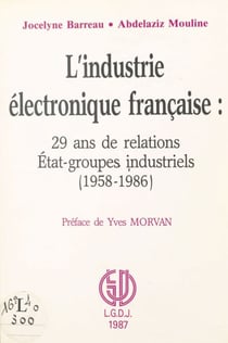 L'industrie électronique française : 29 ans de relations État-groupes industriels (1958-1986)
