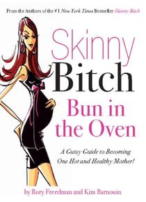 Skinny Bitch Bun in the Oven - A Gutsy Guide to Becoming One Hot (and Healthy) Mother!