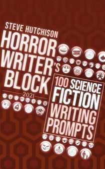 Horror Writer's Block: 100 Science Fiction Writing Prompts (2021) - Horror Writer's Block