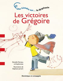 Les victoires de Grégoire - Niveau de lecture 2 - Une histoire sur… la dysphasie