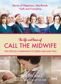 The Life and Times of Call the Midwife - The Official Companion to Series One and Two