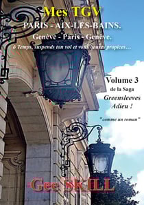 Greensleeves… Adieu ! - Tome 3 - Mes TGV Paris- Aix les Bains. Genève - Paris - Genève.