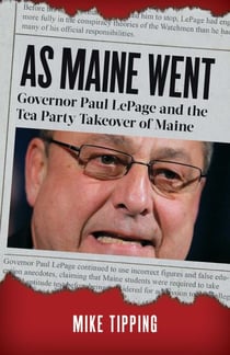 As Maine Went - Governor Paul LePage and the Tea Party Takeover of Maine