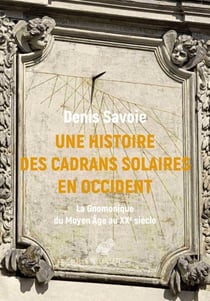 Une Histoire des cadrans solaires en Occident - La Gnomonique du Moyen Âge au XXe siècle
