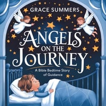 Angels on the Journey: A Bible Bedtime Story of Guidance - Angels &amp; Miracles Bedtime Stories, #2