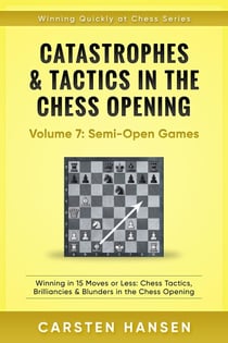 Catastrophes & Tactics in the Chess Opening - Vol 7: Minor Semi-Open Games - Winning Quickly at Chess Series, #7