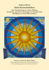 Solar-Erntedankfest - Eine Handreichung zur solaren Bildung, Liturgische und andere Anregungen zur Energiewende, Mit Bildern von Lucy D'Souza-Krone