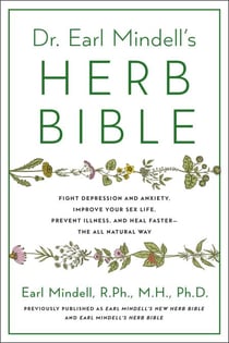 Dr. Earl Mindell's Herb Bible - Fight Depression and Anxiety, Improve Your Sex Life, Prevent Illness, and Heal Faster—the All-Natural Way