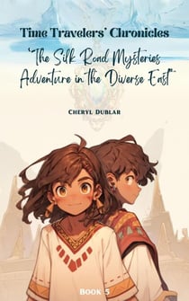 "The Silk Road Mysteries: Adventures in the Diverse East" - Time Travelers' Chronicles, #5