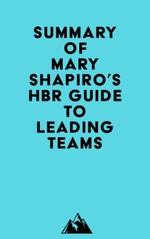 Summary of Mary Shapiro's HBR Guide to Leading Teams