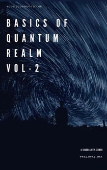 Your Journey To The Basics Of Quantum Realm Volume II - Your Journey to The Basics Of Quantum Realm, #2