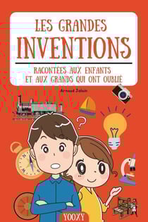 Les grandes inventions racontées aux enfants et aux grands qui ont oublié