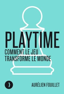 Playtime - Comment le jeu transforme nos sociétés