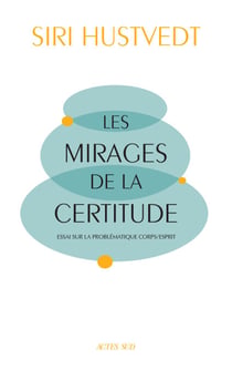 Les Mirages de la certitude - Essai sur la problématique corps/esprit